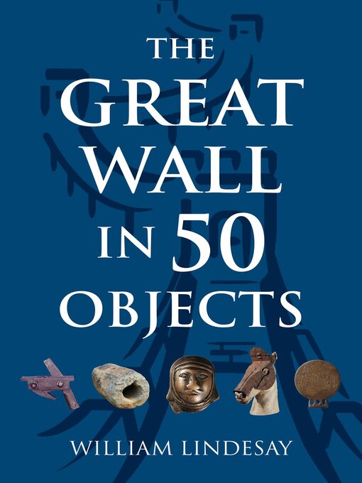 Title details for The Great Wall in 50 Objects by William Lindesay - Available